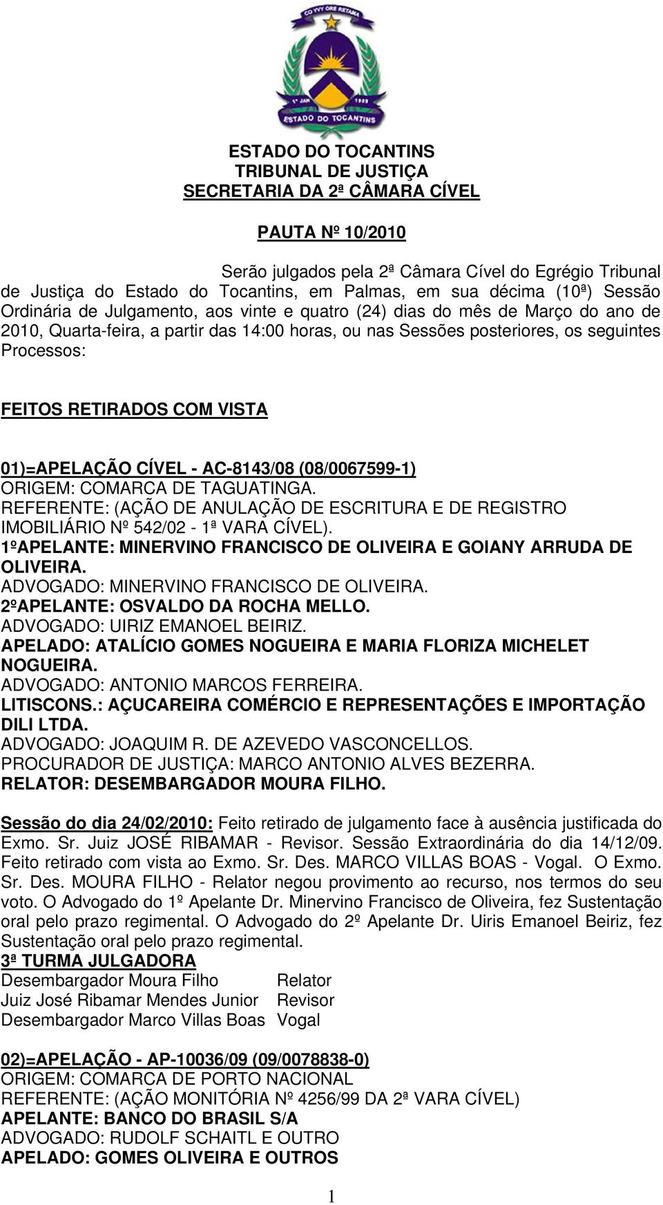 ORIGEM: COMARCA DE TAGUATINGA. REFERENTE: (AÇÃO DE ANULAÇÃO DE ESCRITURA E DE REGISTRO IMOBILIÁRIO Nº 542/02-1ª VARA CÍVEL). 1ºAPELANTE: MINERVINO FRANCISCO DE OLIVEIRA E GOIANY ARRUDA DE OLIVEIRA.