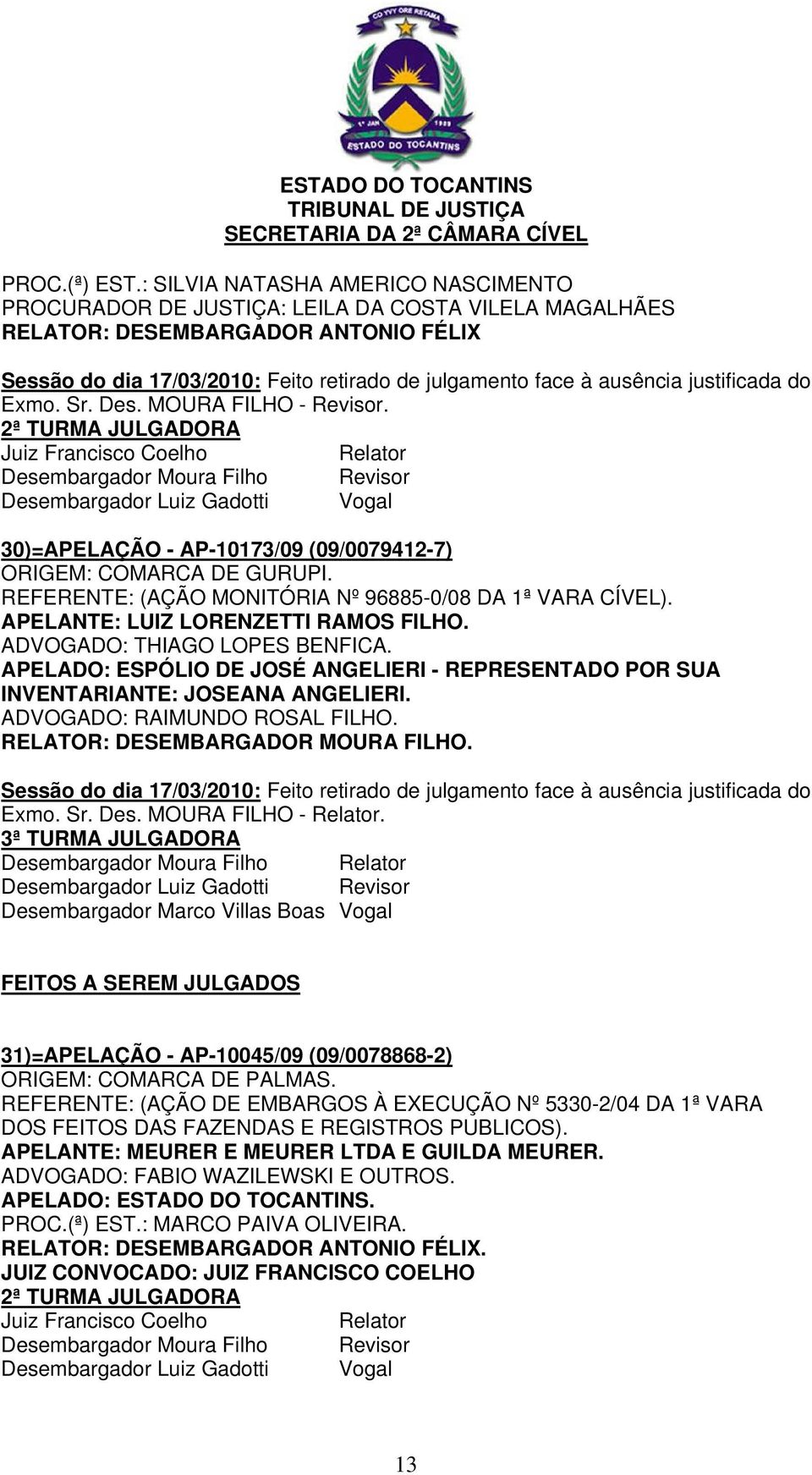 REFERENTE: (AÇÃO MONITÓRIA Nº 96885-0/08 DA 1ª VARA CÍVEL). APELANTE: LUIZ LORENZETTI RAMOS FILHO. ADVOGADO: THIAGO LOPES BENFICA.