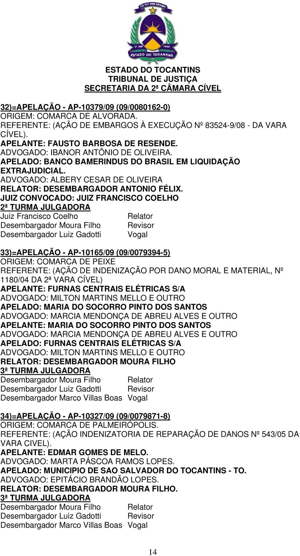 JUIZ CONVOCADO: JUIZ FRANCISCO COELHO 2ª TURMA JULGADORA Juiz Francisco Coelho Relator Desembargador Moura Filho 33)=APELAÇÃO - AP-10165/09 (09/0079394-5) ORIGEM: COMARCA DE PEIXE REFERENTE: (AÇÃO DE