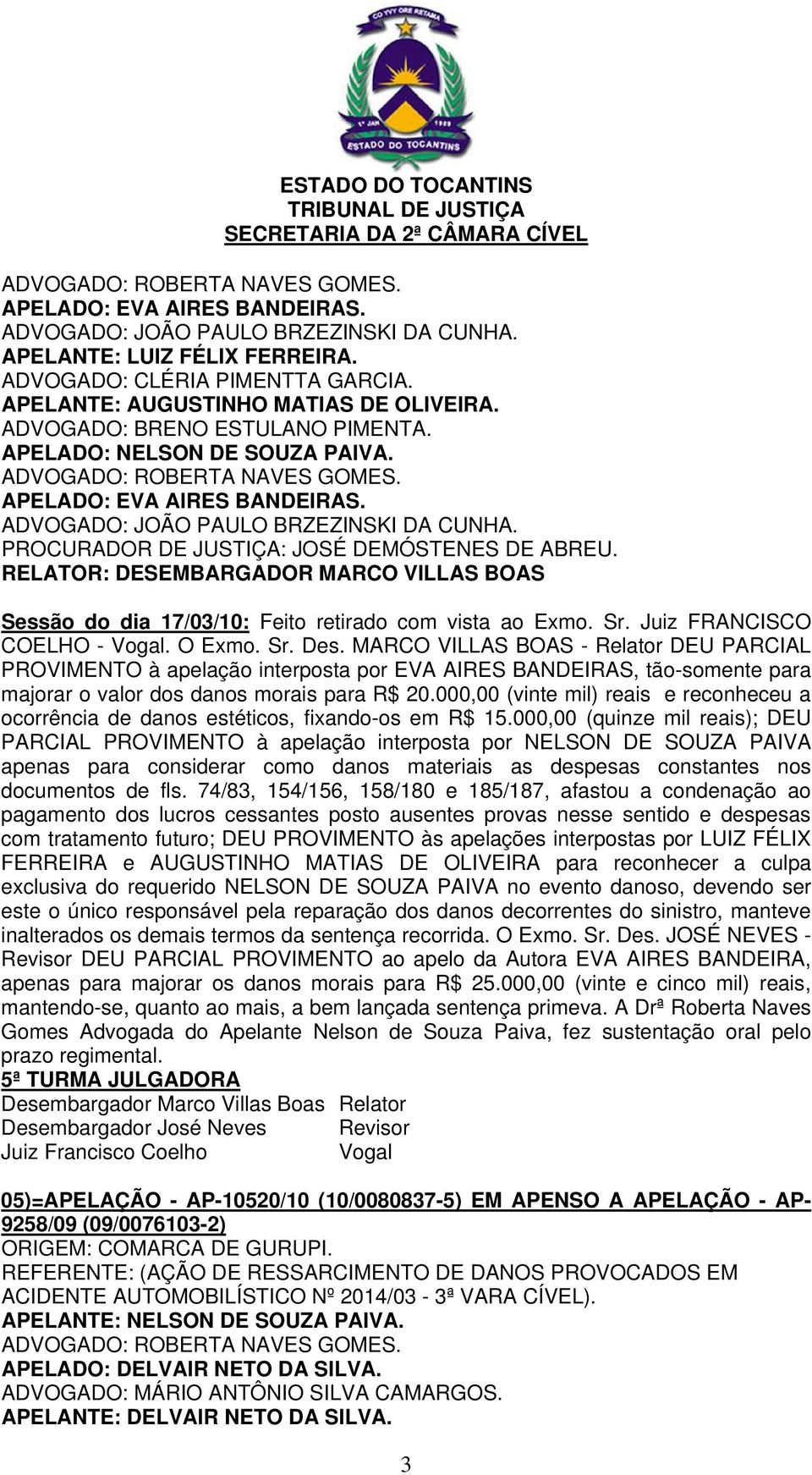 ADVOGADO: JOÃO PAULO BRZEZINSKI DA CUNHA. PROCURADOR DE JUSTIÇA: JOSÉ DEMÓSTENES DE ABREU. RELATOR: DESEMBARGADOR MARCO VILLAS BOAS Sessão do dia 17/03/10: Feito retirado com vista ao Exmo. Sr.