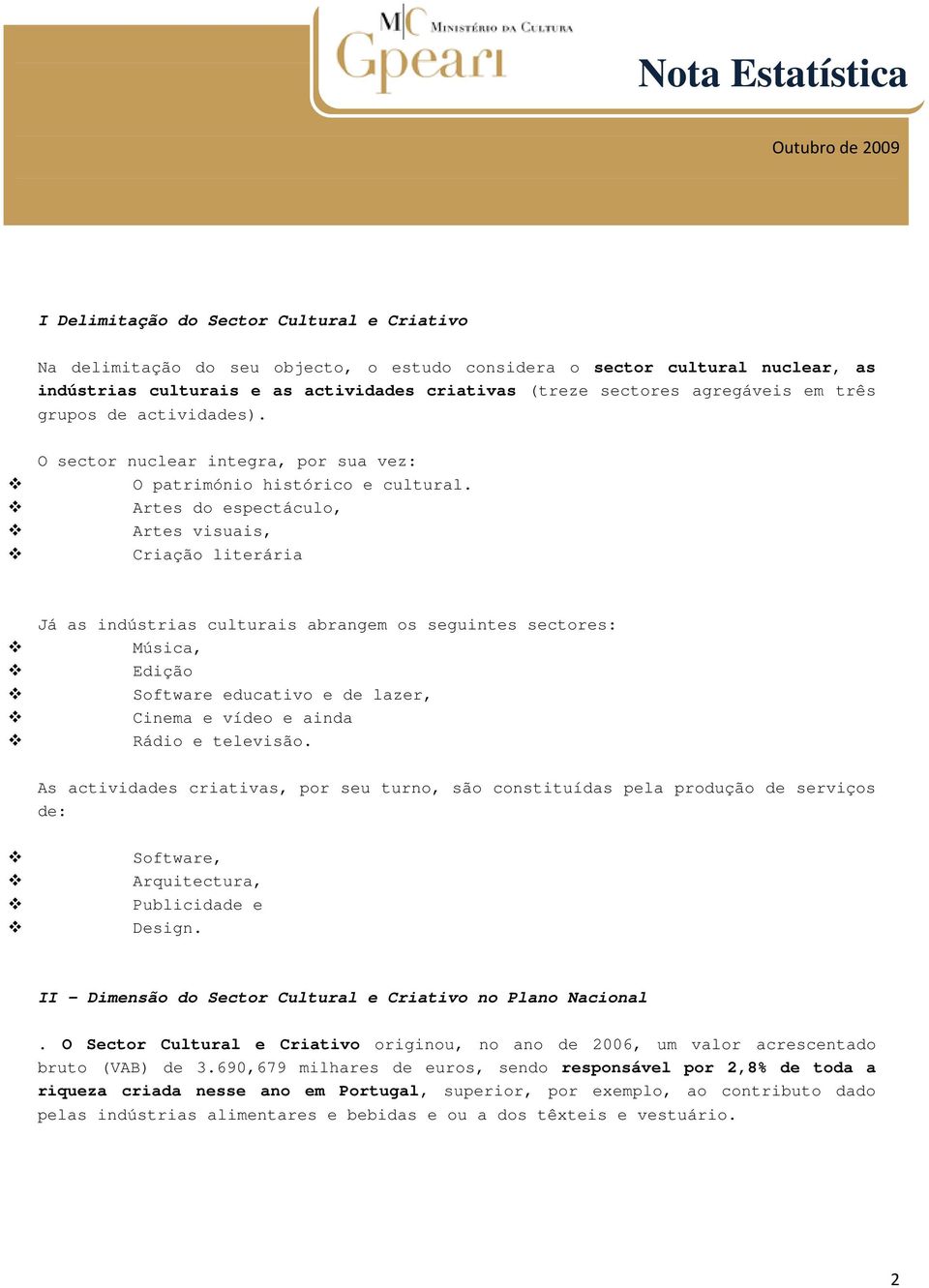 Artes do espectáculo, Artes visuais, Criação literária Já as indústrias culturais abrangem os seguintes sectores: Música, Edição Software educativo e de lazer, Cinema e vídeo e ainda Rádio e