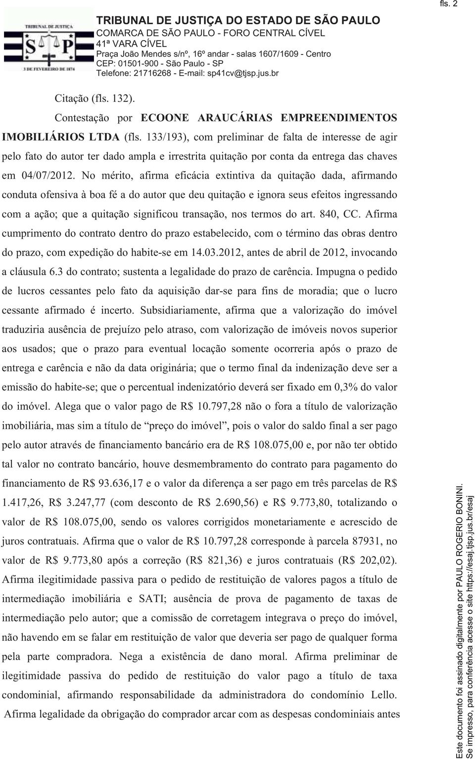 No mérito, afirma eficácia extintiva da quitação dada, afirmando conduta ofensiva à boa fé a do autor que deu quitação e ignora seus efeitos ingressando com a ação; que a quitação significou