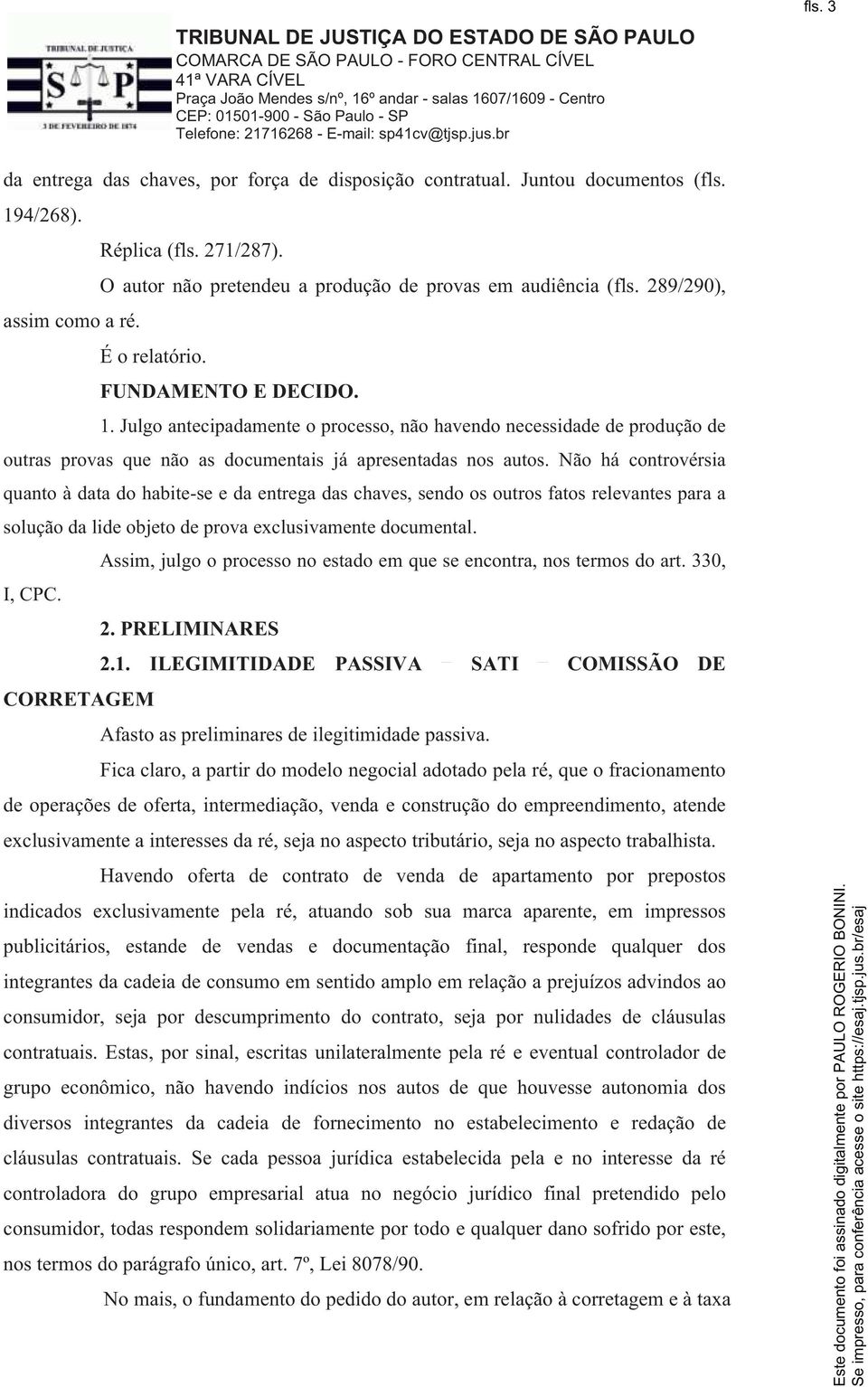 Não há controvérsia quanto à data do habite-se e da entrega das chaves, sendo os outros fatos relevantes para a solução da lide objeto de prova exclusivamente documental. I, CPC.