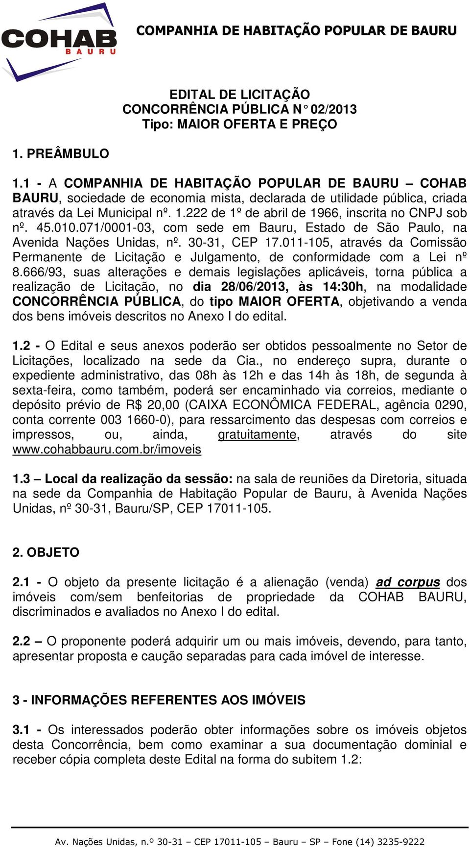 222 de 1º de abril de 1966, inscrita no CNPJ sob nº. 45.010.071/0001-03, com sede em Bauru, Estado de São Paulo, na Avenida Nações Unidas, nº. 30-31, CEP 17.