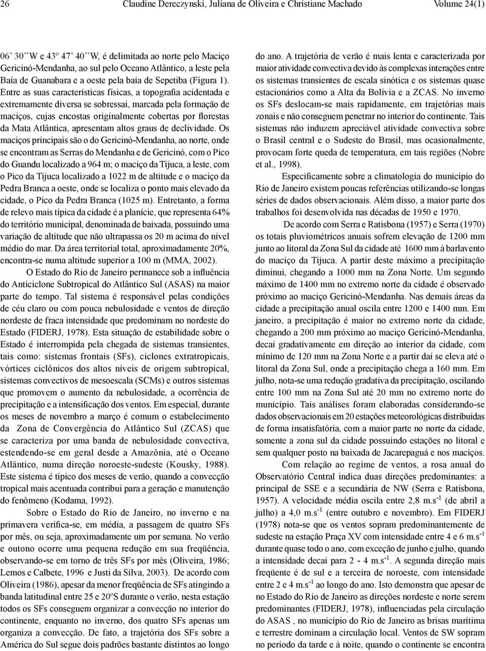 Entre as suas características físicas, a topografia acidentada e extremamente diversa se sobressai, marcada pela formação de maciços, cujas encostas originalmente cobertas por florestas da Mata