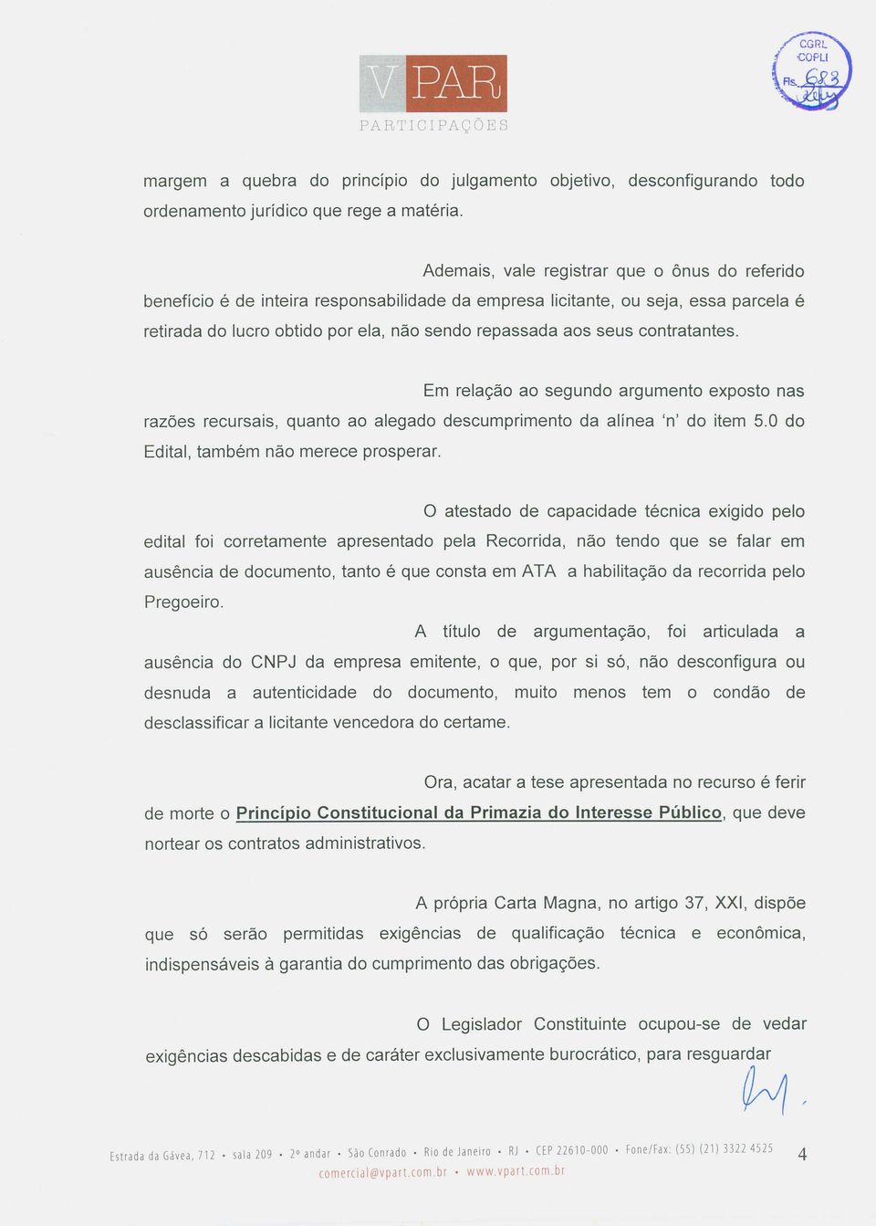 contratantes. Em relagao ao segundo argumento exposto nas razoes recursais, quanta ao alegado descumprimento da alfnea In' do item 5.0 do Edital, tambem nao merece prosperar.