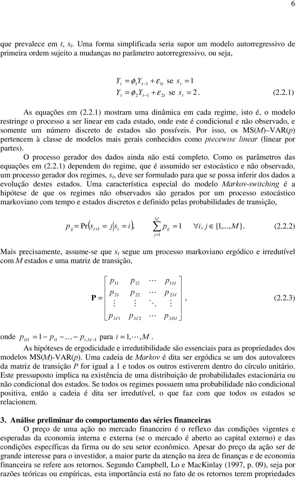 2.1) mosram uma dinâmica em cada regime, iso é, o modelo resringe o processo a ser linear em cada esado, onde ese é condicional e não observado, e somene um número discreo de esados são possíveis.