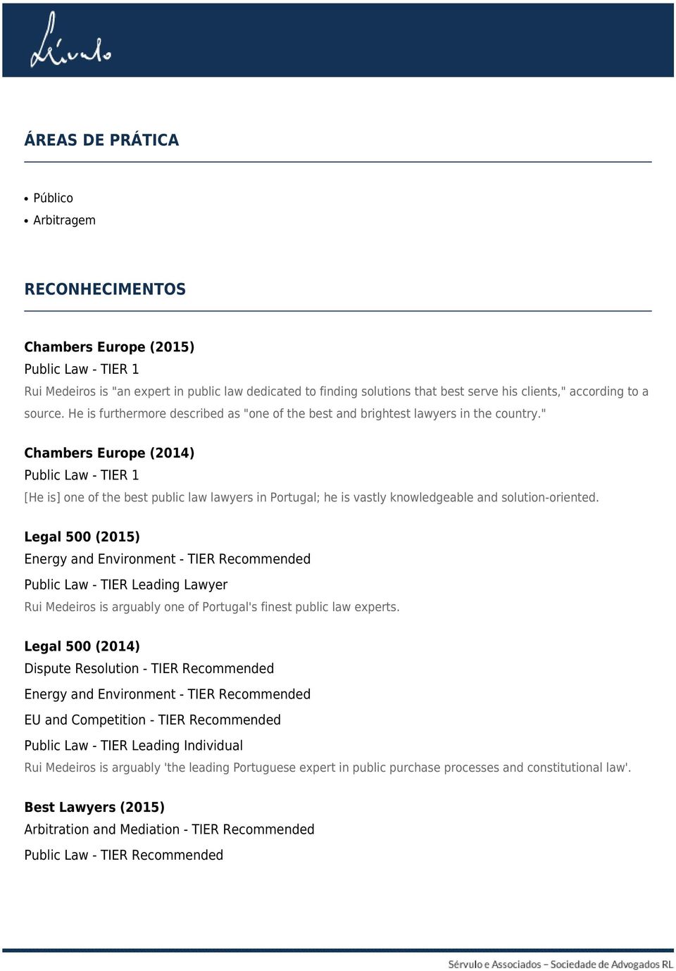 " Chambers Europe (2014) Public Law - TIER 1 [He is] one of the best public law lawyers in Portugal; he is vastly knowledgeable and solution-oriented.