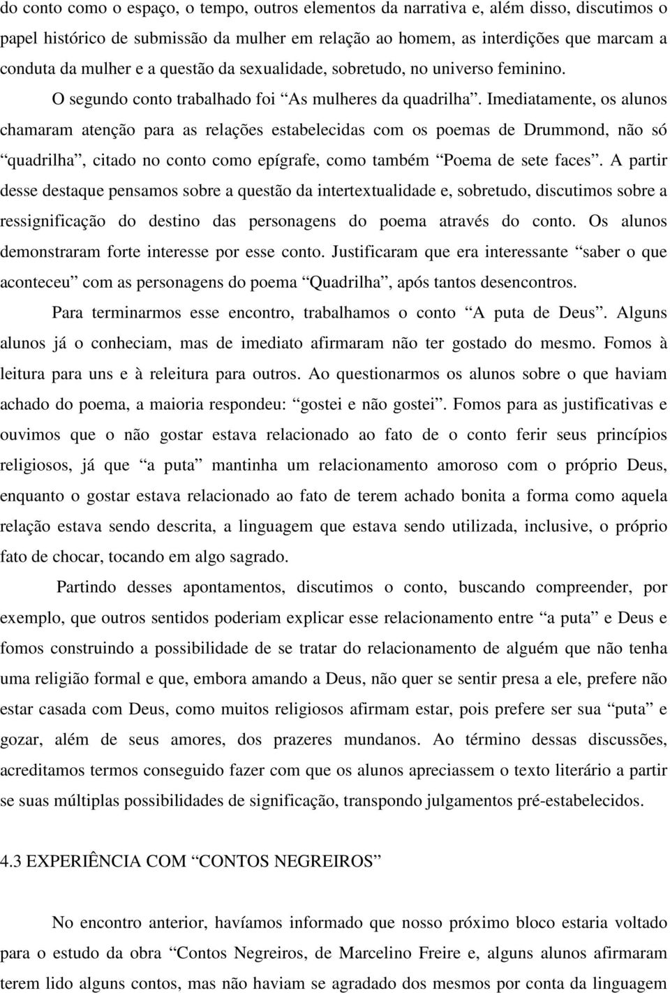 Imediatamente, os alunos chamaram atenção para as relações estabelecidas com os poemas de Drummond, não só quadrilha, citado no conto como epígrafe, como também Poema de sete faces.