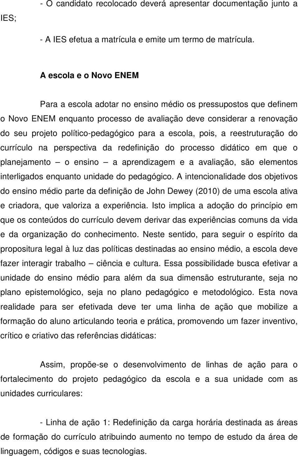 a escola, pois, a reestruturação do currículo na perspectiva da redefinição do processo didático em que o planejamento o ensino a aprendizagem e a avaliação, são elementos interligados enquanto