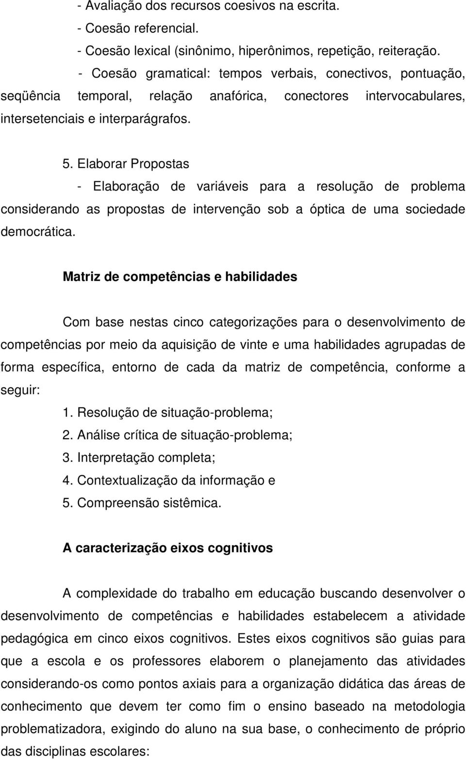 Elaborar Propostas - Elaboração de variáveis para a resolução de problema considerando as propostas de intervenção sob a óptica de uma sociedade democrática.