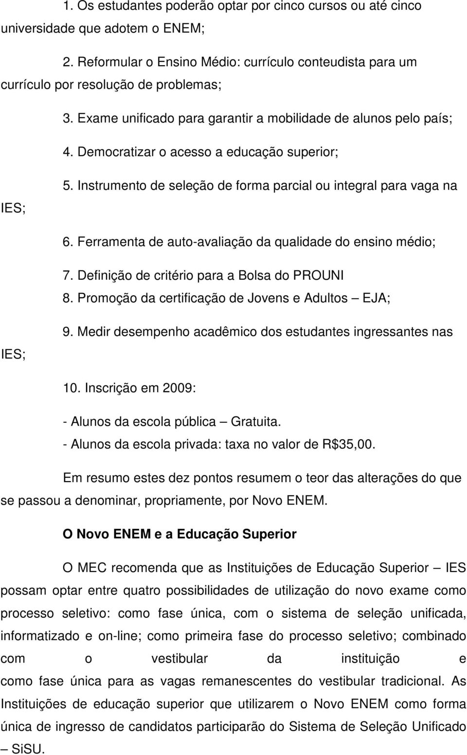 Ferramenta de auto-avaliação da qualidade do ensino médio; 7. Definição de critério para a Bolsa do PROUNI 8. Promoção da certificação de Jovens e Adultos EJA; IES; 9.