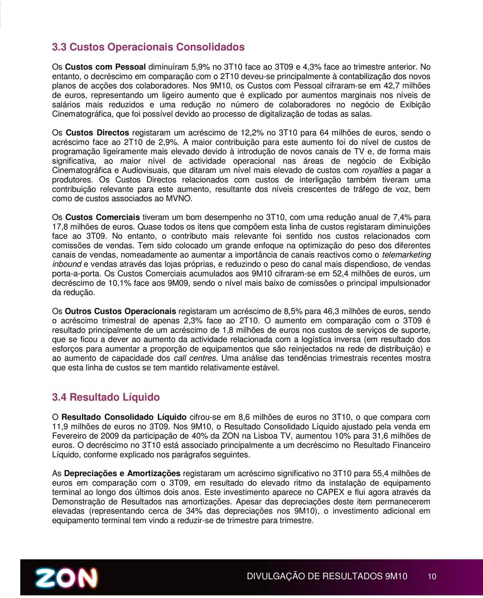 Nos 9M10, os Custos com Pessoal cifraram-se em 42,7 milhões de euros, representando um ligeiro aumento que é explicado por aumentos marginais nos níveis de salários mais reduzidos e uma redução no