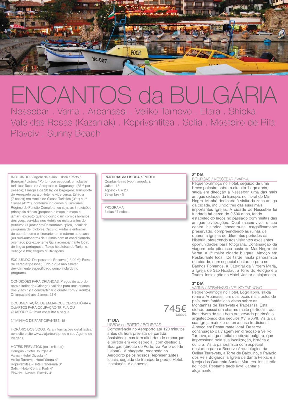 Transporte do Aeroporto para o Hotel, e vice-versa; Estadia (7 noites) em Hotéis de Classe Turística (3***) e 1ª Classe (4****), conforme indicados ou similares; Regime de Pensão Completa, ou seja,