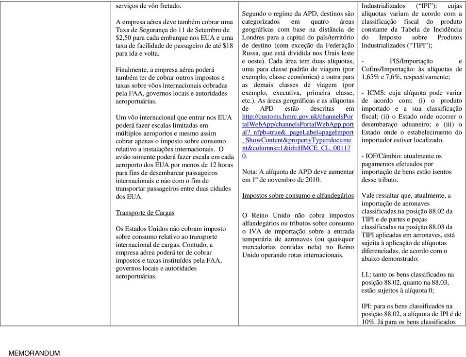 Finalmente, a empresa aérea poderá também ter de cobrar outros impostos e taxas sobre vôos internacionais cobradas pela FAA, governos locais e autoridades aeroportuárias.