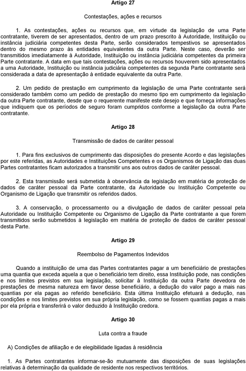 competentes desta Parte, serão considerados tempestivos se apresentados dentro do mesmo prazo às entidades equivalentes da outra Parte.