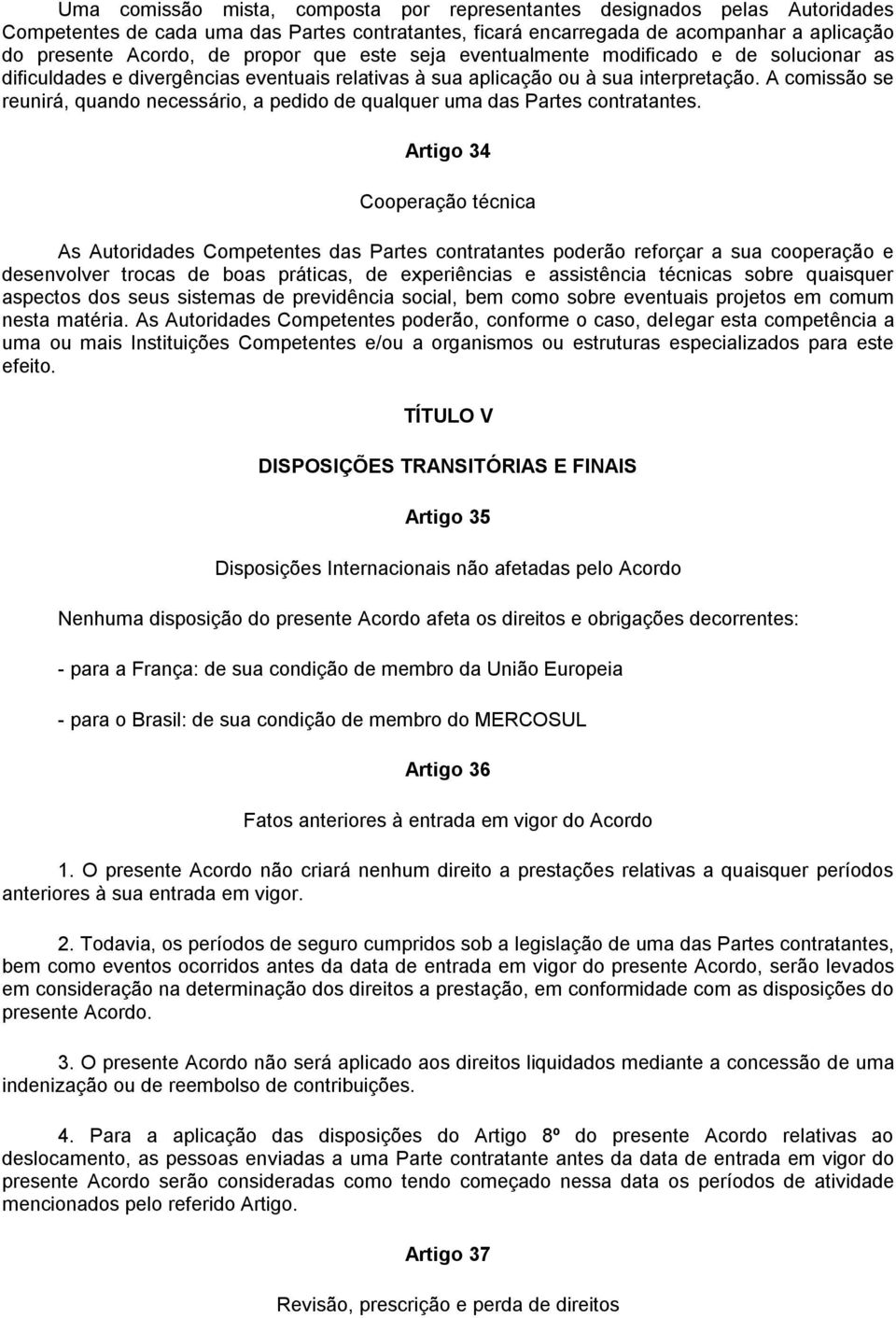 A comissão se reunirá, quando necessário, a pedido de qualquer uma das Partes contratantes.