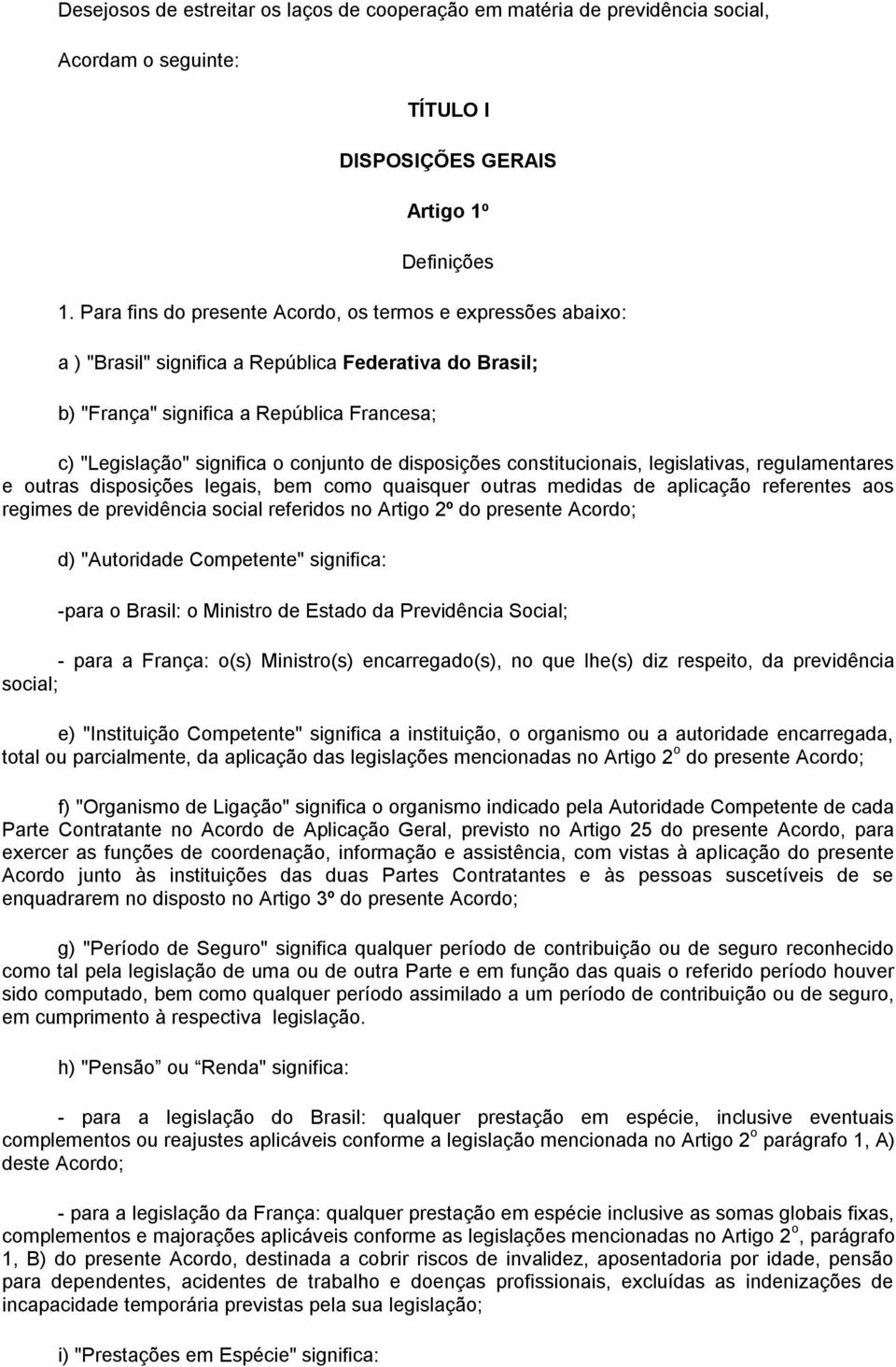 de disposições constitucionais, legislativas, regulamentares e outras disposições legais, bem como quaisquer outras medidas de aplicação referentes aos regimes de previdência social referidos no