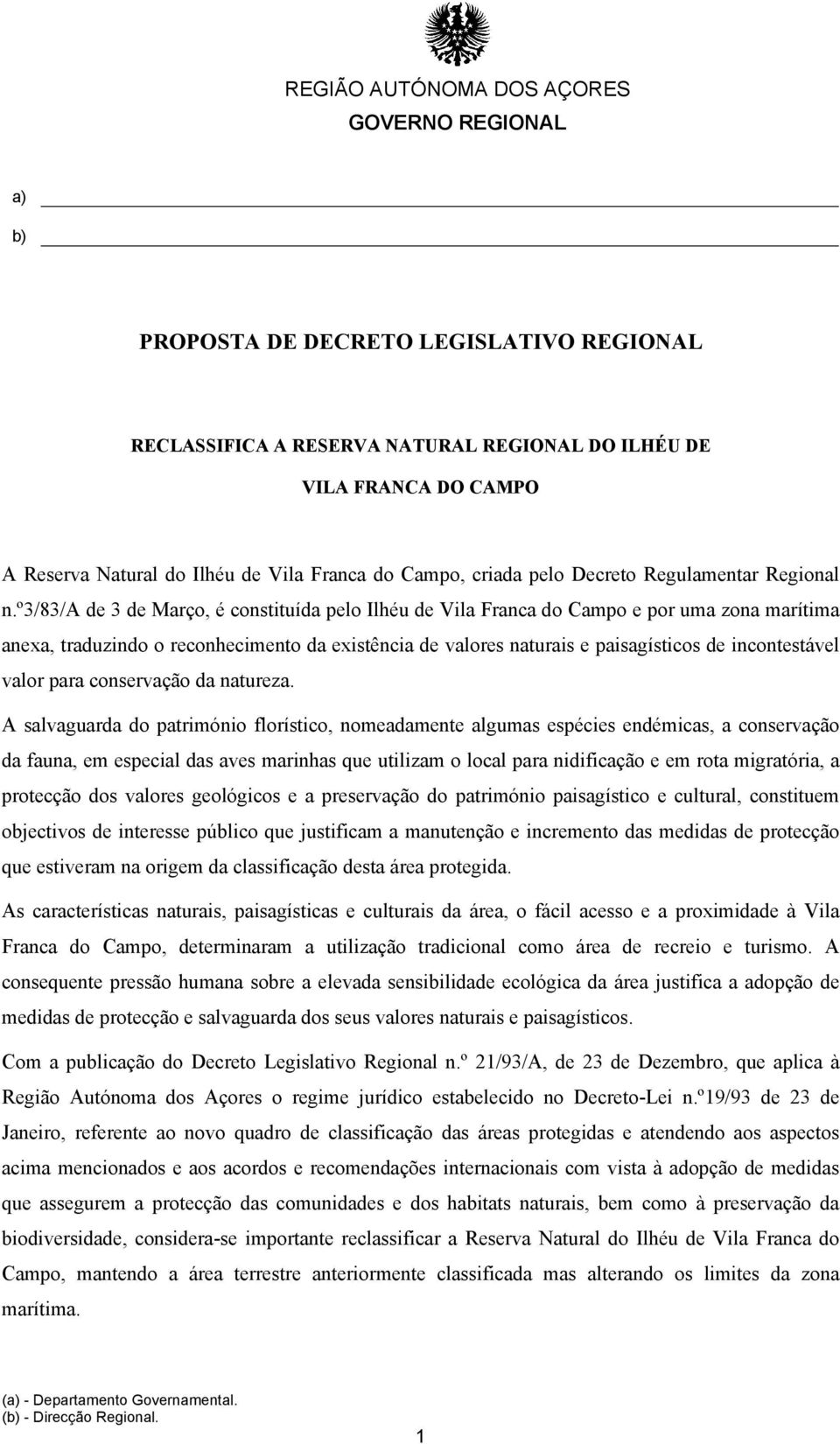 º3/83/a de 3 de Março, é constituída pelo Ilhéu de Vila Franca do Campo e por uma zona marítima anexa, traduzindo o reconhecimento da existência de valores naturais e paisagísticos de incontestável