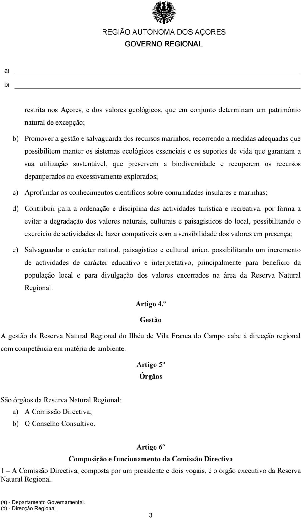 excessivamente explorados; c) Aprofundar os conhecimentos científicos sobre comunidades insulares e marinhas; d) Contribuir para a ordenação e disciplina das actividades turística e recreativa, por