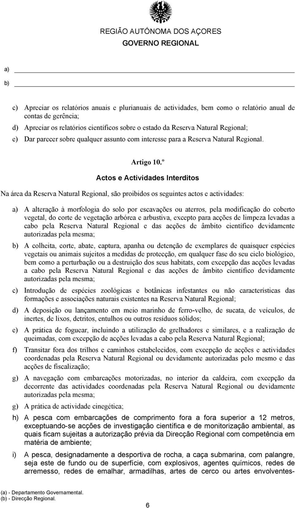 º Actos e Actividades Interditos Na área da Reserva Natural Regional, são proibidos os seguintes actos e actividades: A alteração à morfologia do solo por escavações ou aterros, pela modificação do