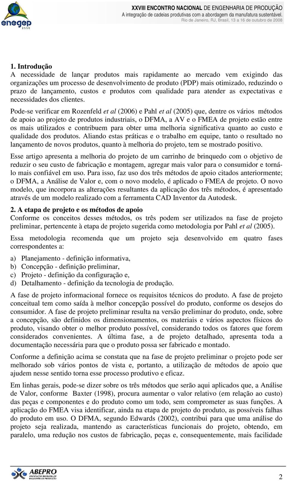 Pode-se verificar em Rozenfeld et al (2006) e Pahl et al (2005) que, dentre os vários métodos de apoio ao projeto de produtos industriais, o DFMA, a AV e o FMEA de projeto estão entre os mais