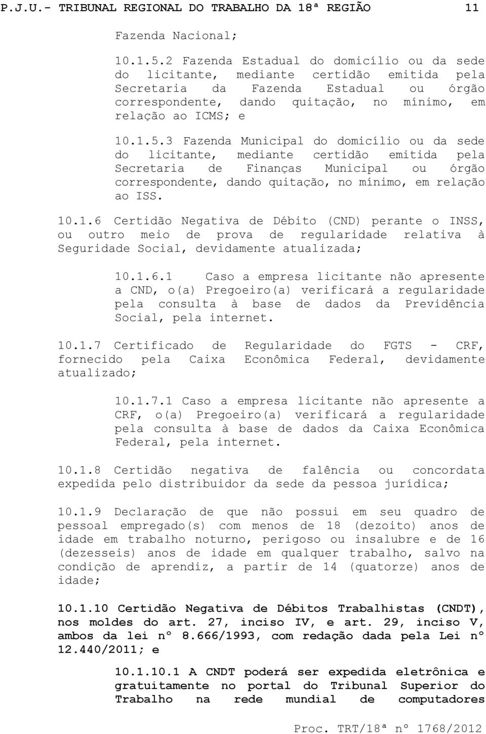 3 Fazenda Municipal do domicílio ou da sede do licitante, mediante certidão emitida pela Secretaria de Finanças Municipal ou órgão correspondente, dando quitação, no mínimo, em relação ao ISS. 10