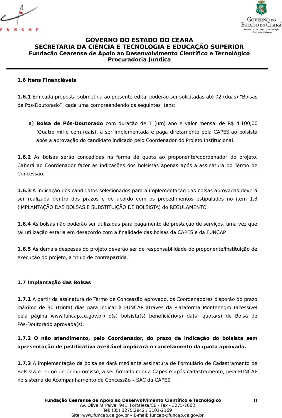 100,00 (Quatro mil e cem reais), a ser implementada e paga diretamente pela CAPES ao bolsista após a aprovação do candidato indicado pelo Coordenador do Projeto Institucional. 1.6.