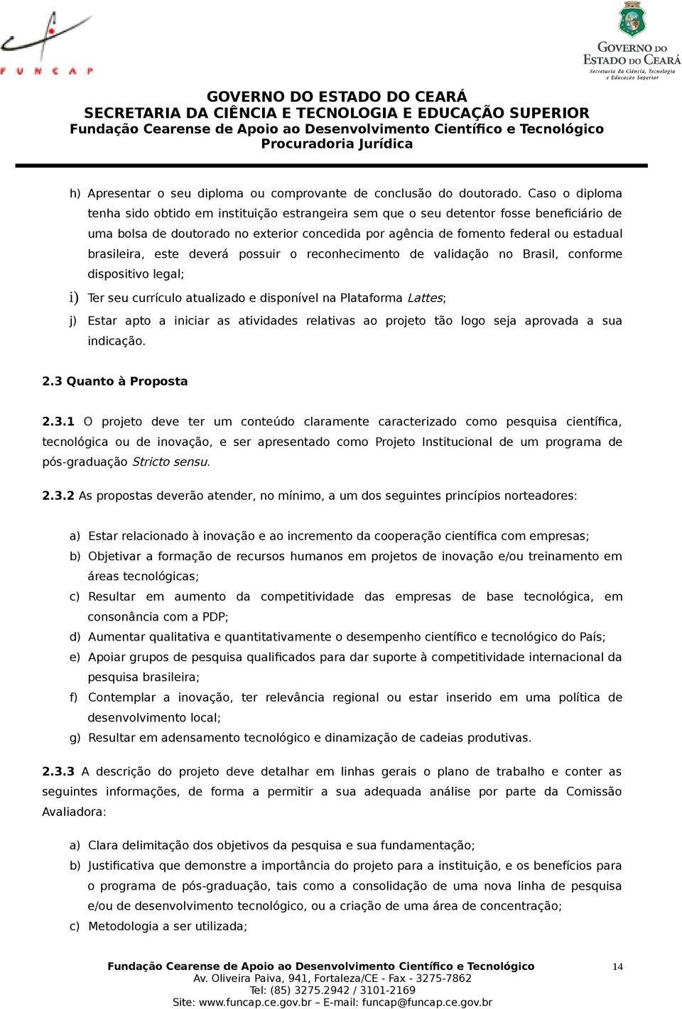 brasileira, este deverá possuir o reconhecimento de validação no Brasil, conforme dispositivo legal; i) Ter seu currículo atualizado e disponível na Plataforma Lattes; j) Estar apto a iniciar as