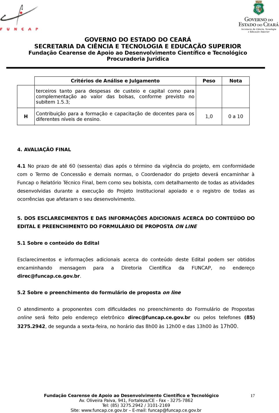 1 No prazo de até 60 (sessenta) dias após o término da vigência do projeto, em conformidade com o Termo de Concessão e demais normas, o Coordenador do projeto deverá encaminhar à Funcap o Relatório