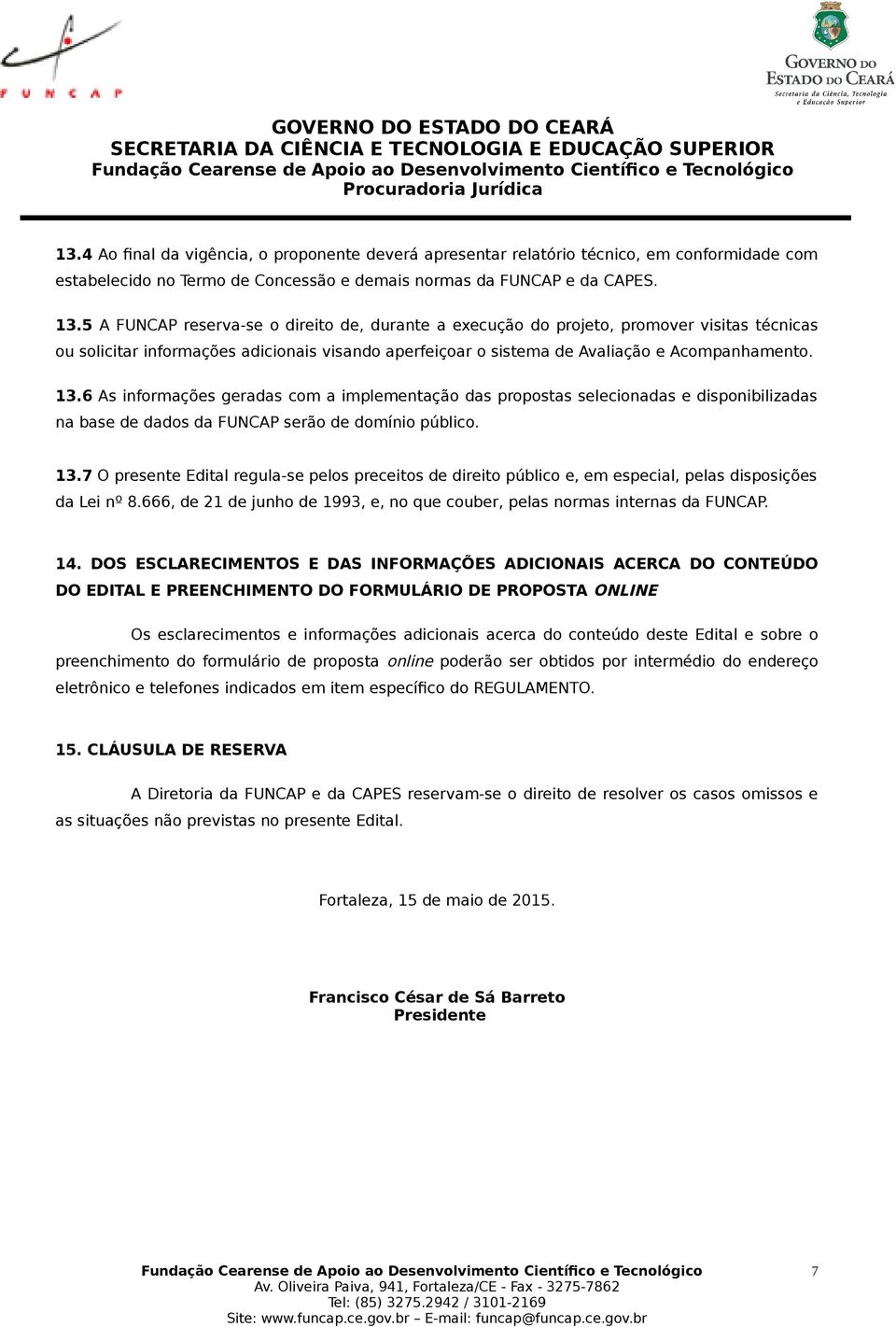 6 As informações geradas com a implementação das propostas selecionadas e disponibilizadas na base de dados da FUNCAP serão de domínio público. 13.