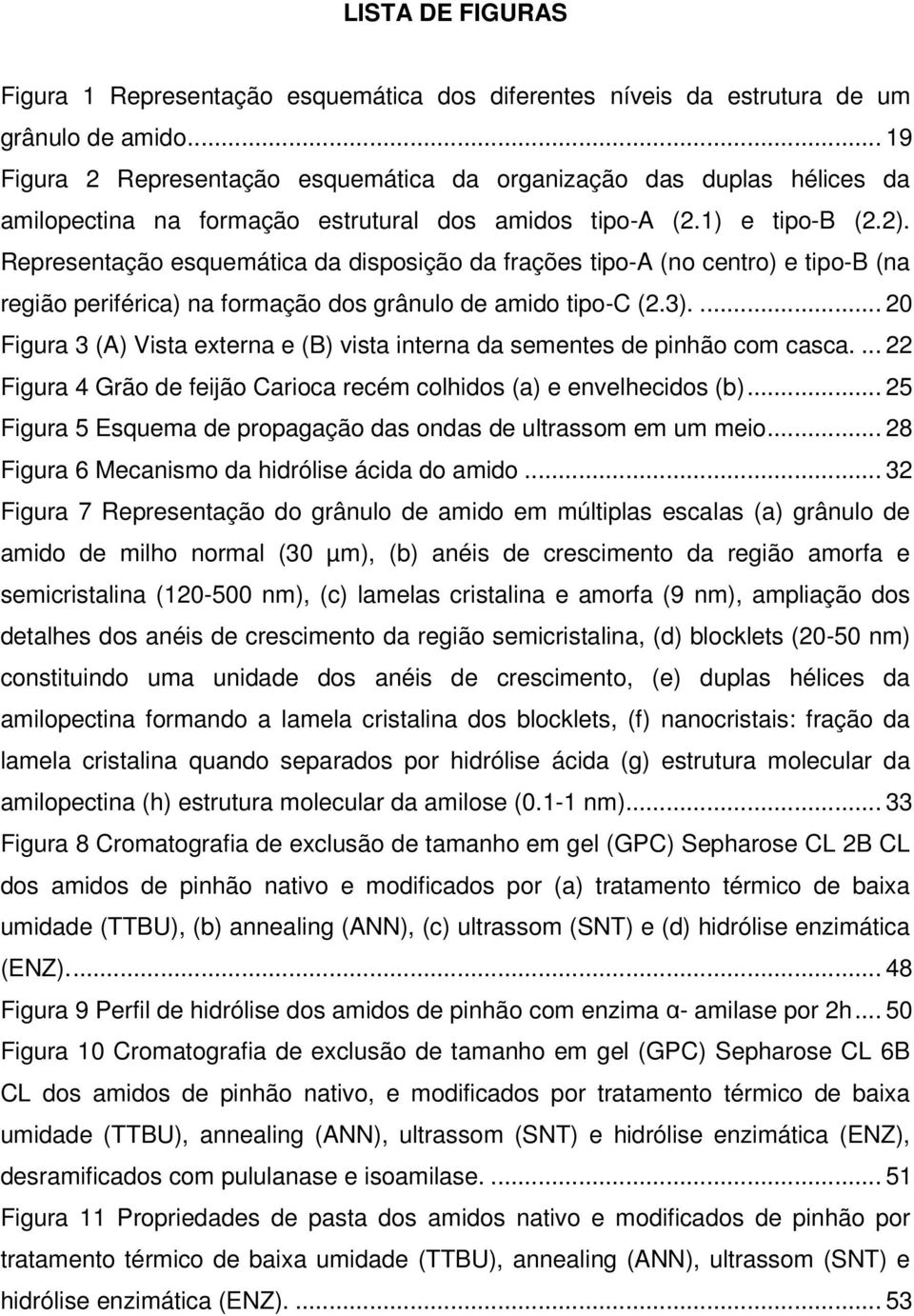 Representação esquemática da disposição da frações tipo-a (no centro) e tipo-b (na região periférica) na formação dos grânulo de amido tipo-c (2.3).