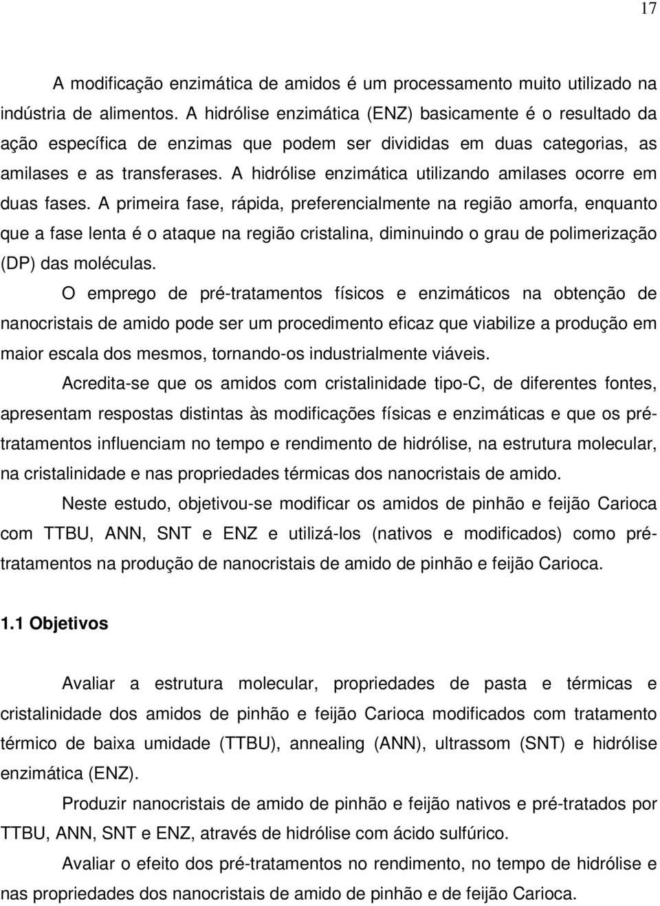 A hidrólise enzimática utilizando amilases ocorre em duas fases.