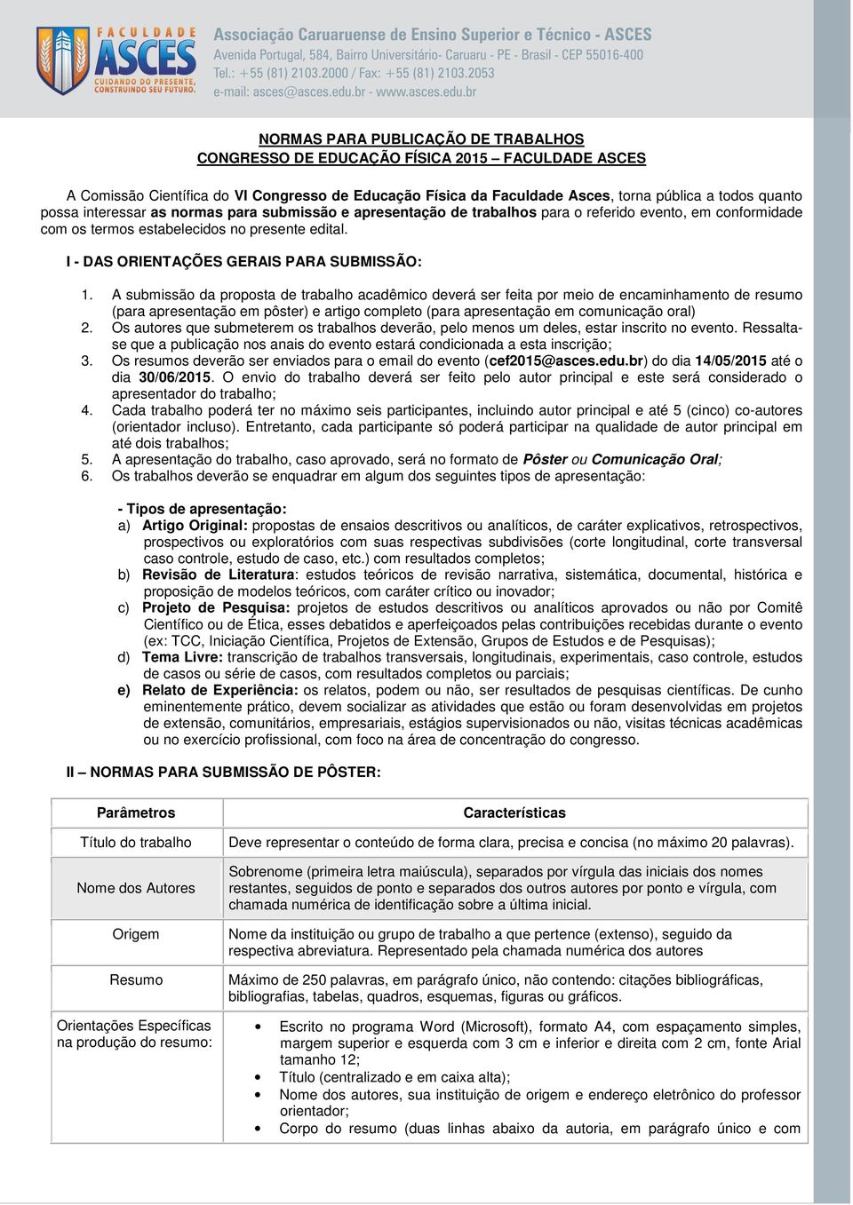 A submissão da proposta de trabalho acadêmico deverá ser feita por meio de encaminhamento de resumo (para apresentação em pôster) e artigo completo (para apresentação em comunicação oral) 2.