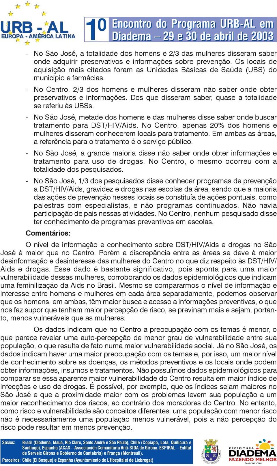 Dos que disseram saber, quase a totalidade se referiu às UBSs. - No São José, metade dos homens e das mulheres disse saber onde buscar tratamento para DST/HIV/Aids.