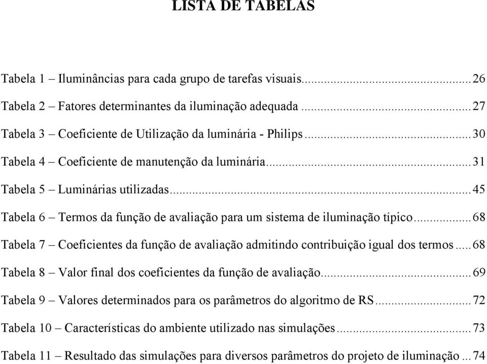 .. 45 Tabela 6 Termos da função de avaliação para um sistema de iluminação típico... 68 Tabela 7 Coeficientes da função de avaliação admitindo contribuição igual dos termos.