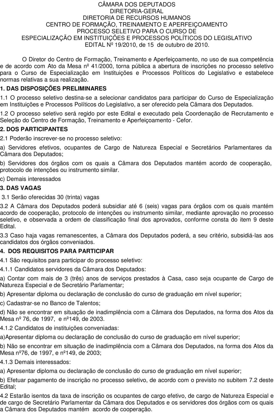 O Diretor do Centro de Formação, Treinamento e Aperfeiçoamento, no uso de sua competência e de acordo com Ato da Mesa nº 41/2000, torna pública a abertura de inscrições no processo seletivo para o