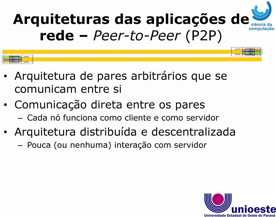 os pares Cada nó funciona como cliente e como servidor Arquitetura