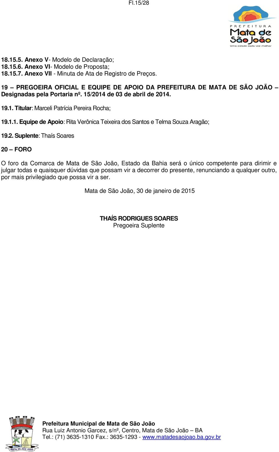 2. Suplente: Thaís Soares 20 FORO O foro da Comarca de Mata de São João, Estado da Bahia será o único competente para dirimir e julgar todas e quaisquer dúvidas que possam vir a decorrer do