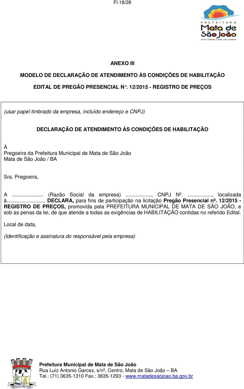 BA Sra. Pregoeira, A... (Razão Social da empresa)..., CNPJ Nº...., localizada à... DECLARA, para fins de participação na licitação Pregão Presencial nº.