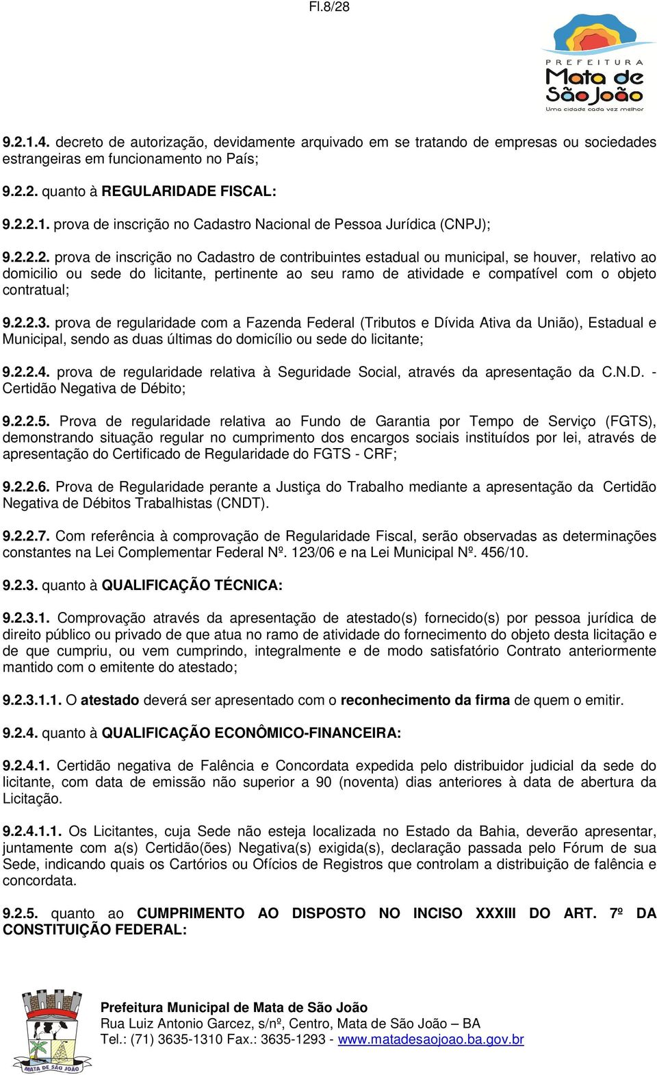 contratual; 9.2.2.3. prova de regularidade com a Fazenda Federal (Tributos e Dívida Ativa da União), Estadual e Municipal, sendo as duas últimas do domicílio ou sede do licitante; 9.2.2.4.