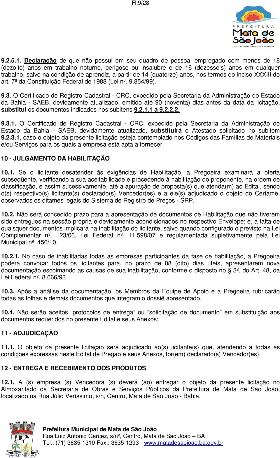 condição de aprendiz, a partir de 14 (quatorze) anos, nos termos do inciso XXXIII do art. 7º da Constituição Federal de 1988 (Lei nº. 9.854/99). 9.3.