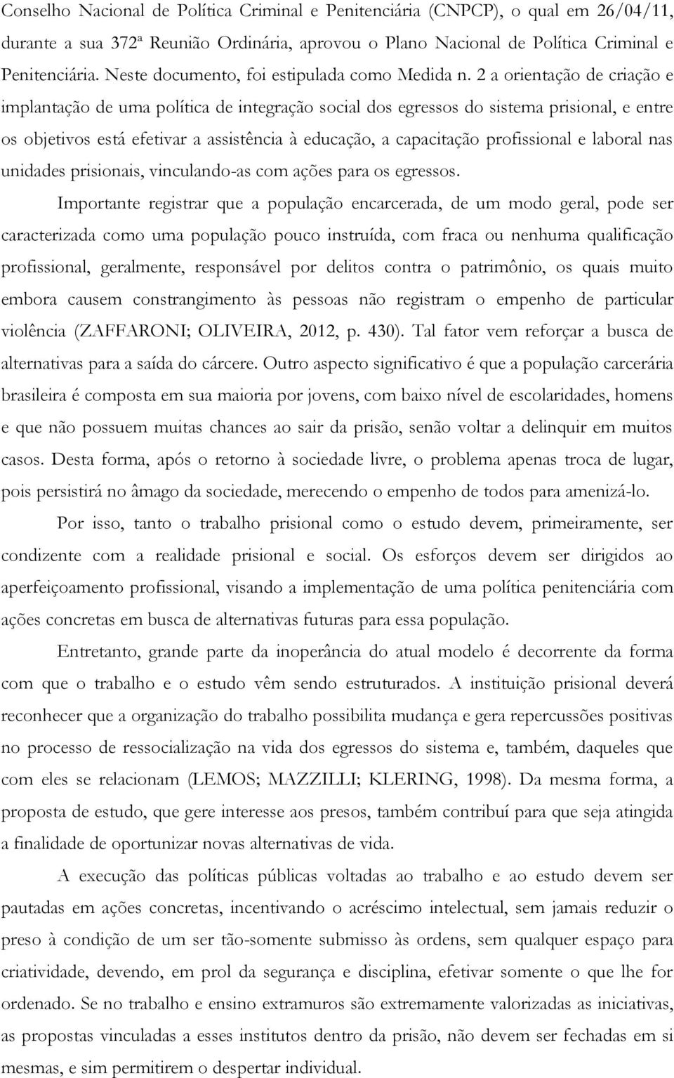 2 a orientação de criação e implantação de uma política de integração social dos egressos do sistema prisional, e entre os objetivos está efetivar a assistência à educação, a capacitação profissional