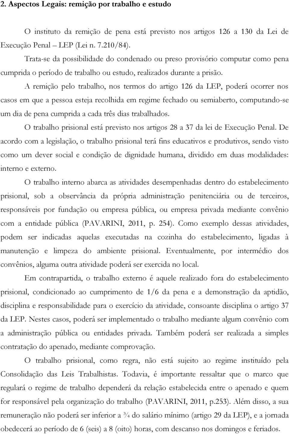 A remição pelo trabalho, nos termos do artigo 126 da LEP, poderá ocorrer nos casos em que a pessoa esteja recolhida em regime fechado ou semiaberto, computando-se um dia de pena cumprida a cada três