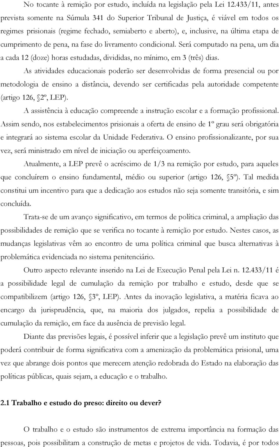 cumprimento de pena, na fase do livramento condicional. Será computado na pena, um dia a cada 12 (doze) horas estudadas, divididas, no mínimo, em 3 (três) dias.