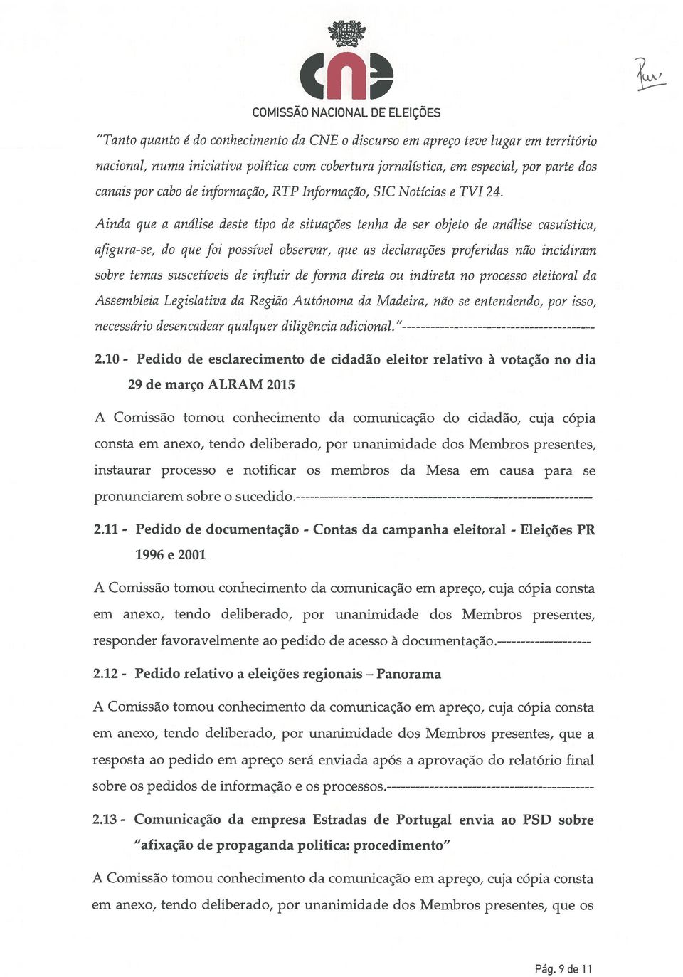 Ainda que a andlise deste tipo de sítuações tenha de ser objeto de andlise casuística, afigura-se, do que foi possível observar, que as declarações proferidas não incidiram sobre temas suscetíveis de