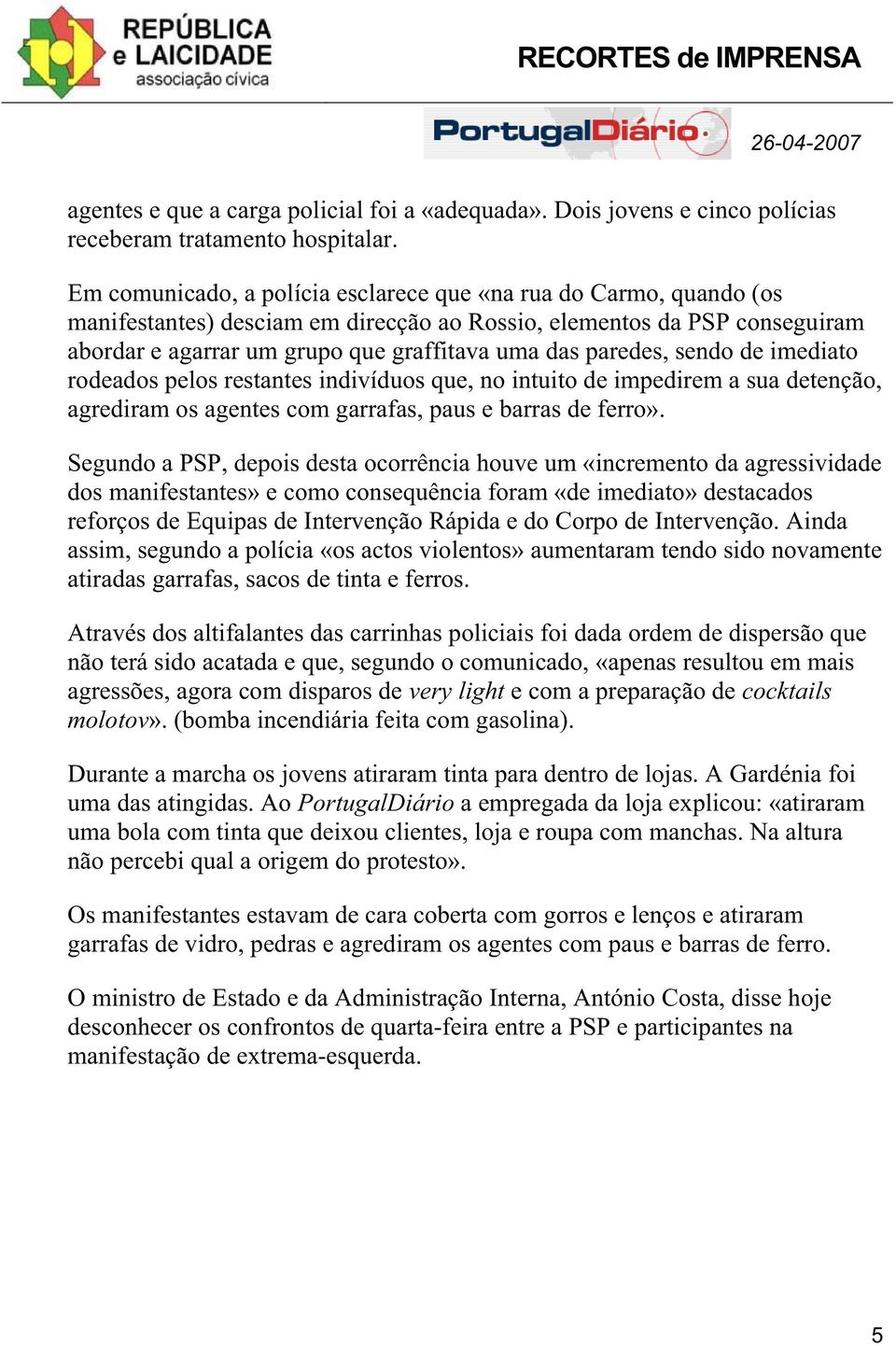 paredes, sendo de imediato rodeados pelos restantes indivíduos que, no intuito de impedirem a sua detenção, agrediram os agentes com garrafas, paus e barras de ferro».