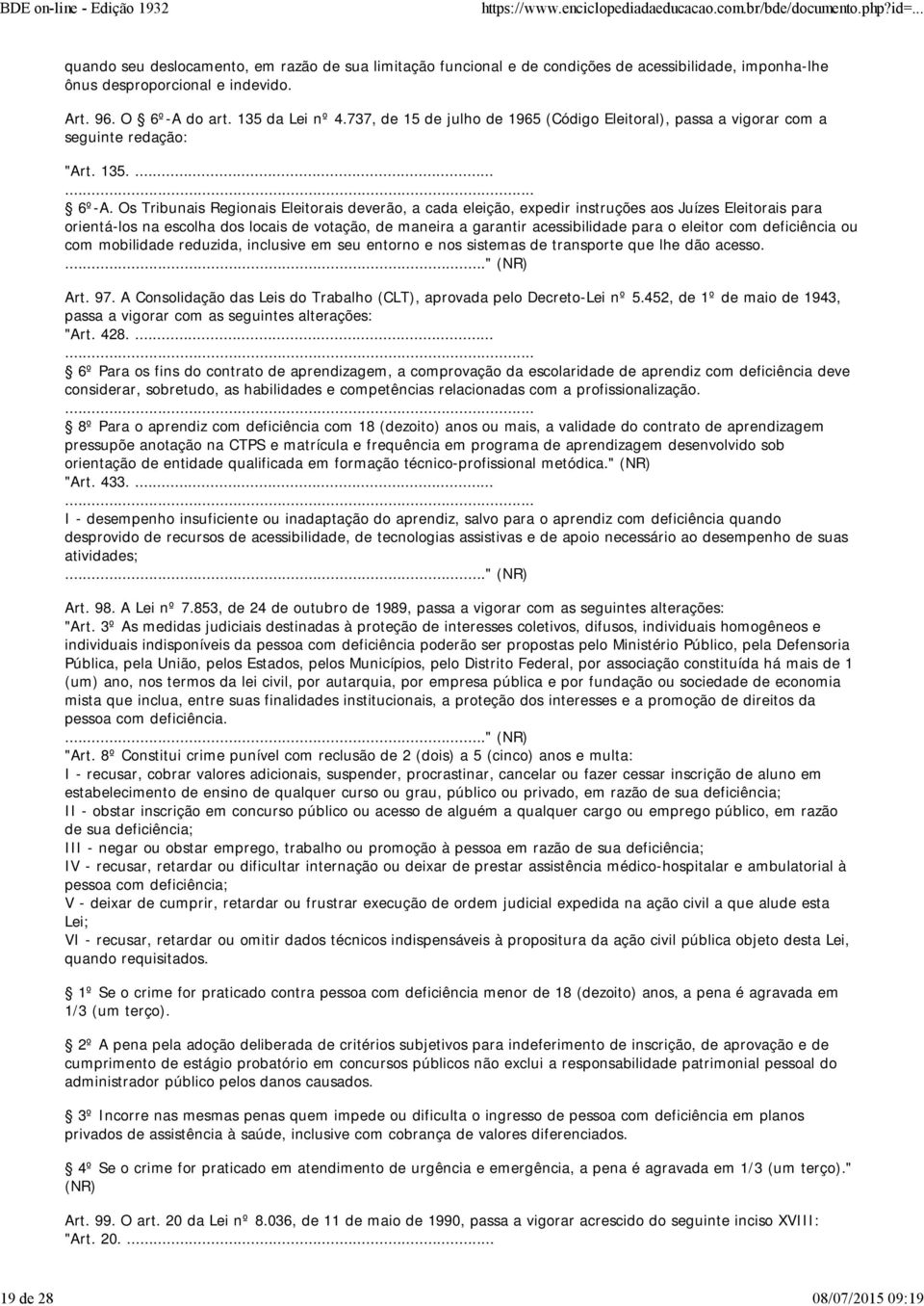 Os Tribunais Regionais Eleitorais deverão, a cada eleição, expedir instruções aos Juízes Eleitorais para orientá-los na escolha dos locais de votação, de maneira a garantir acessibilidade para o