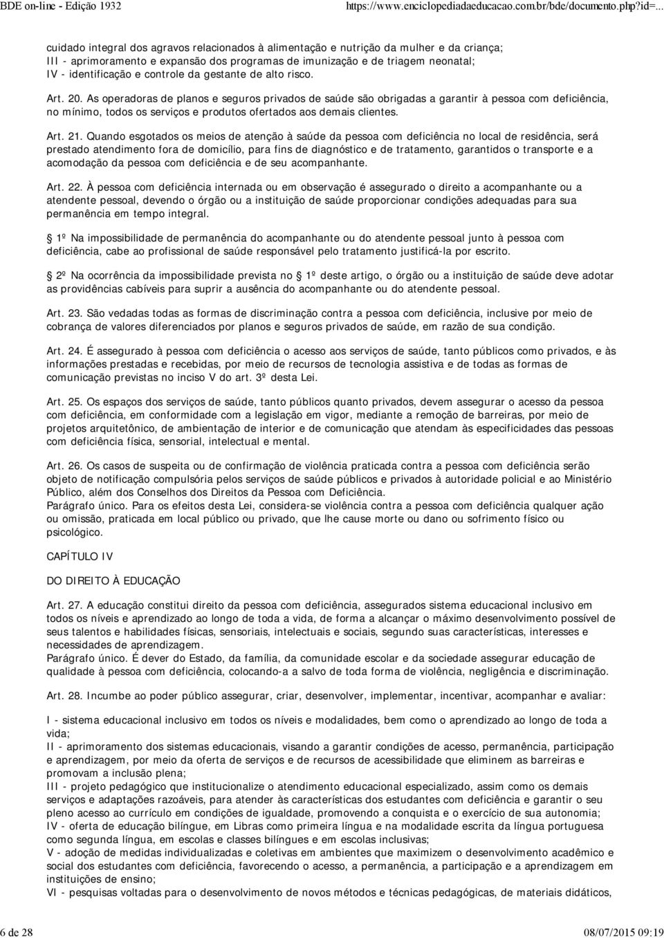 As operadoras de planos e seguros privados de saúde são obrigadas a garantir à pessoa com deficiência, no mínimo, todos os serviços e produtos ofertados aos demais clientes. Art. 21.