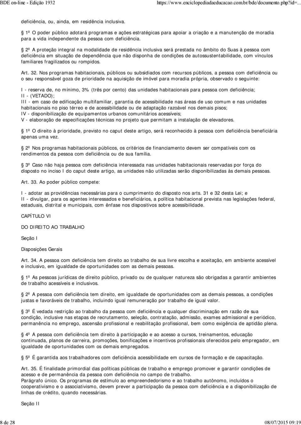 2º A proteção integral na modalidade de residência inclusiva será prestada no âmbito do Suas à pessoa com deficiência em situação de dependência que não disponha de condições de